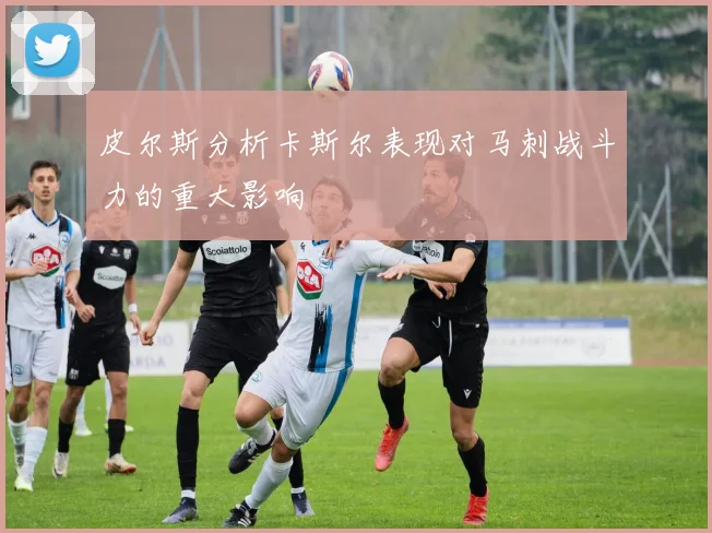 皮尔斯分析卡斯尔表现对马刺战斗力的重大影响