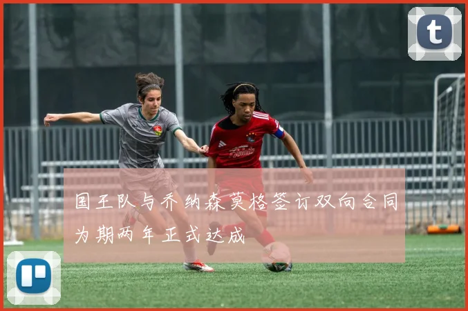 国王队与乔纳森莫格签订双向合同为期两年正式达成